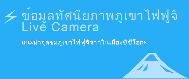 ข้อมูลทัศนียภาพภูเขาไฟฟูจิ / Live Camera